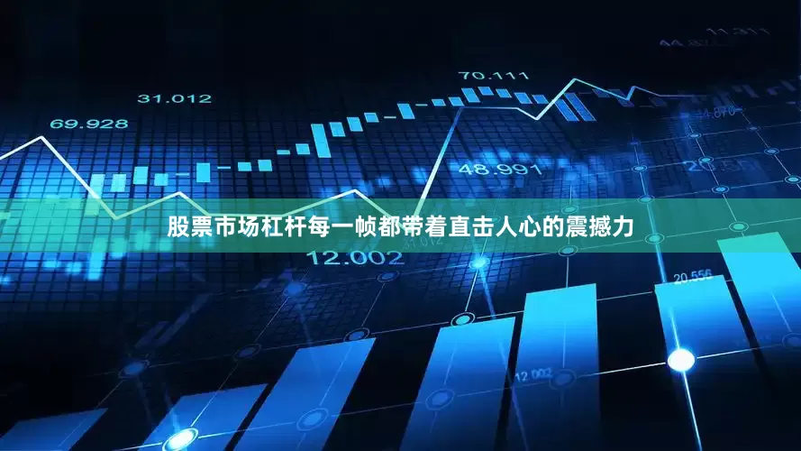 股票市场杠杆每一帧都带着直击人心的震撼力