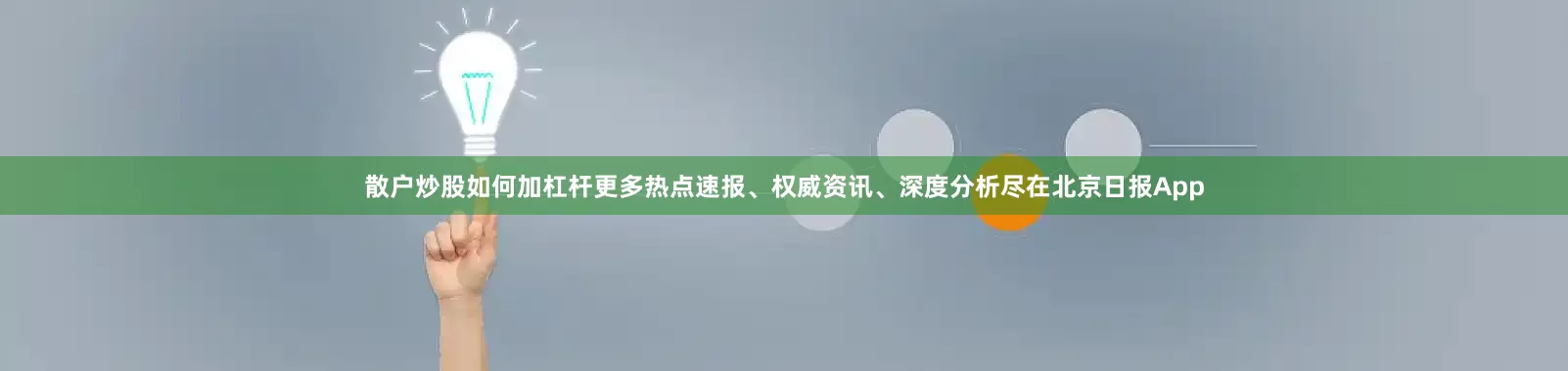散户炒股如何加杠杆更多热点速报、权威资讯、深度分析尽在北京日报App