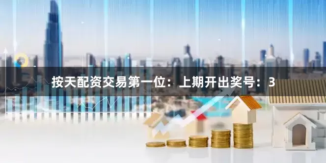 按天配资交易　　　　第一位：上期开出奖号：3