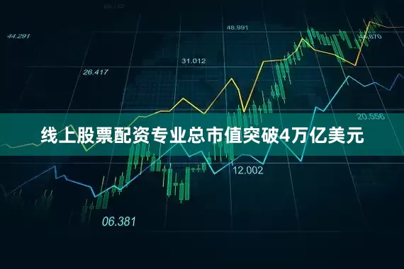 线上股票配资专业总市值突破4万亿美元