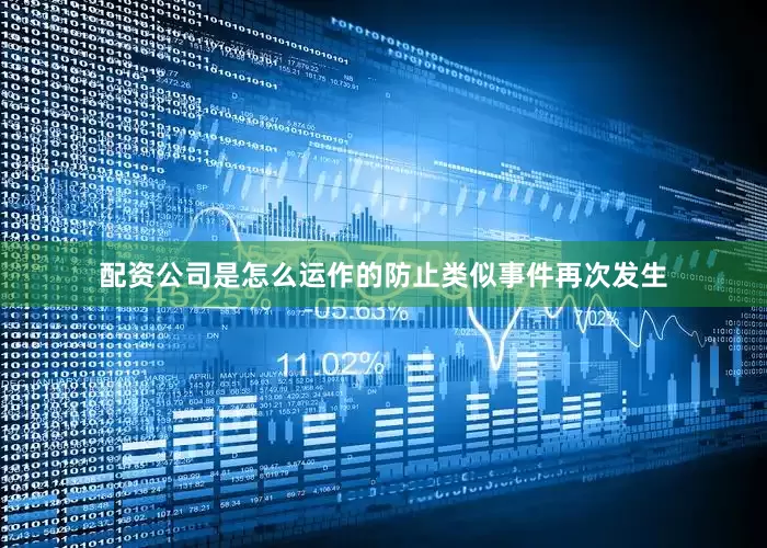 配资公司是怎么运作的防止类似事件再次发生