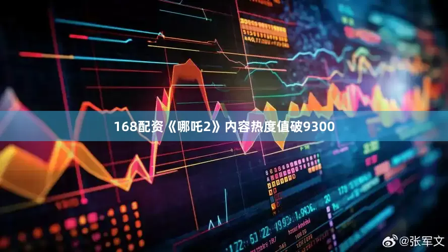 168配资《哪吒2》内容热度值破9300