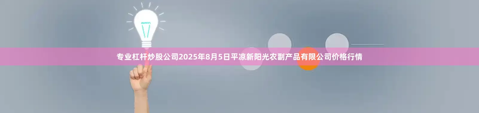 专业杠杆炒股公司2025年8月5日平凉新阳光农副产品有限公司价格行情