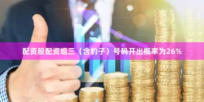 配资股配资组三（含豹子）号码开出概率为26%
