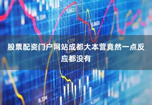 股票配资门户网站成都大本营竟然一点反应都没有