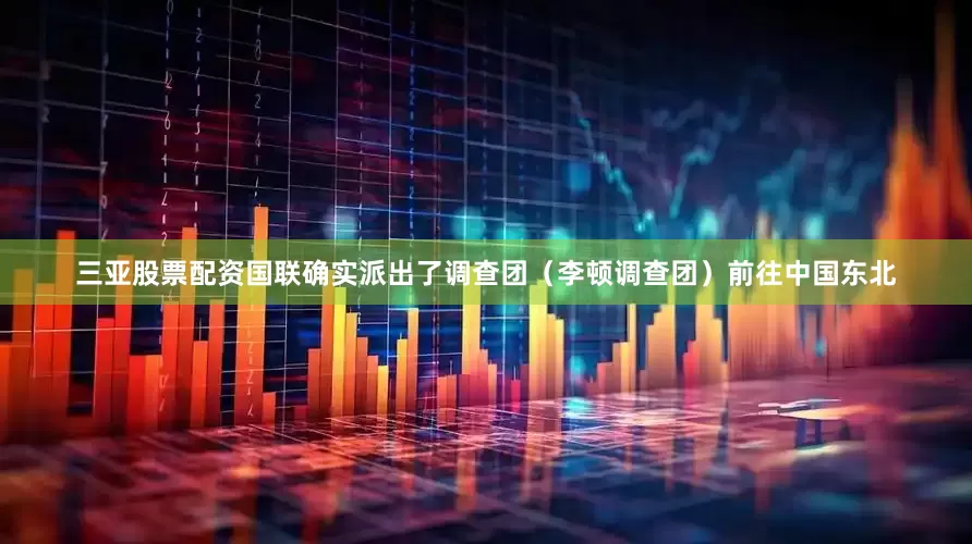 三亚股票配资国联确实派出了调查团（李顿调查团）前往中国东北
