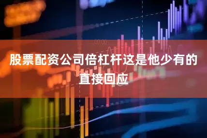 股票配资公司倍杠杆这是他少有的直接回应
