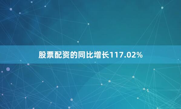 股票配资的同比增长117.02%